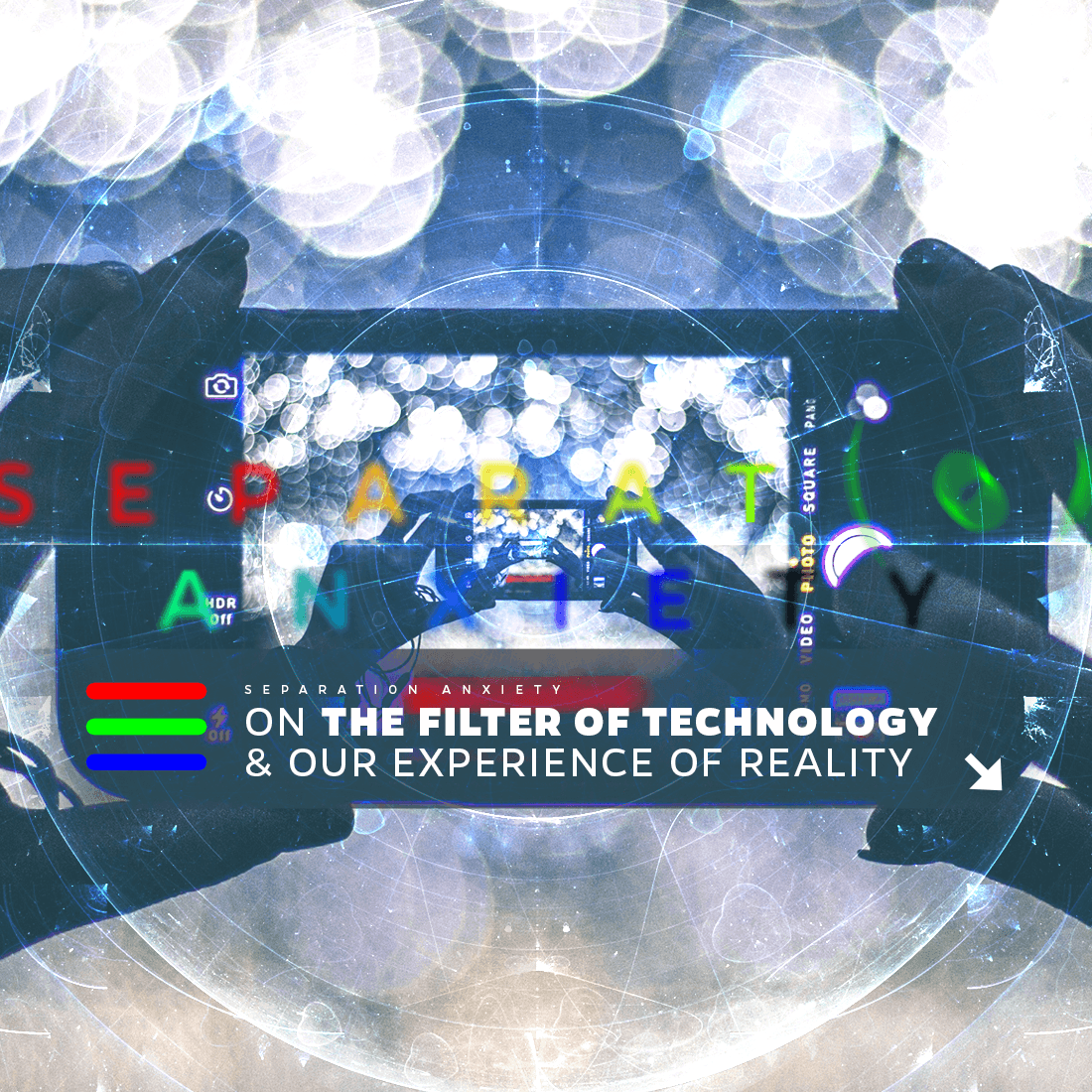 Issue.06: Separation Anxiety: On the Filter of Technology & Our Experience of Reality