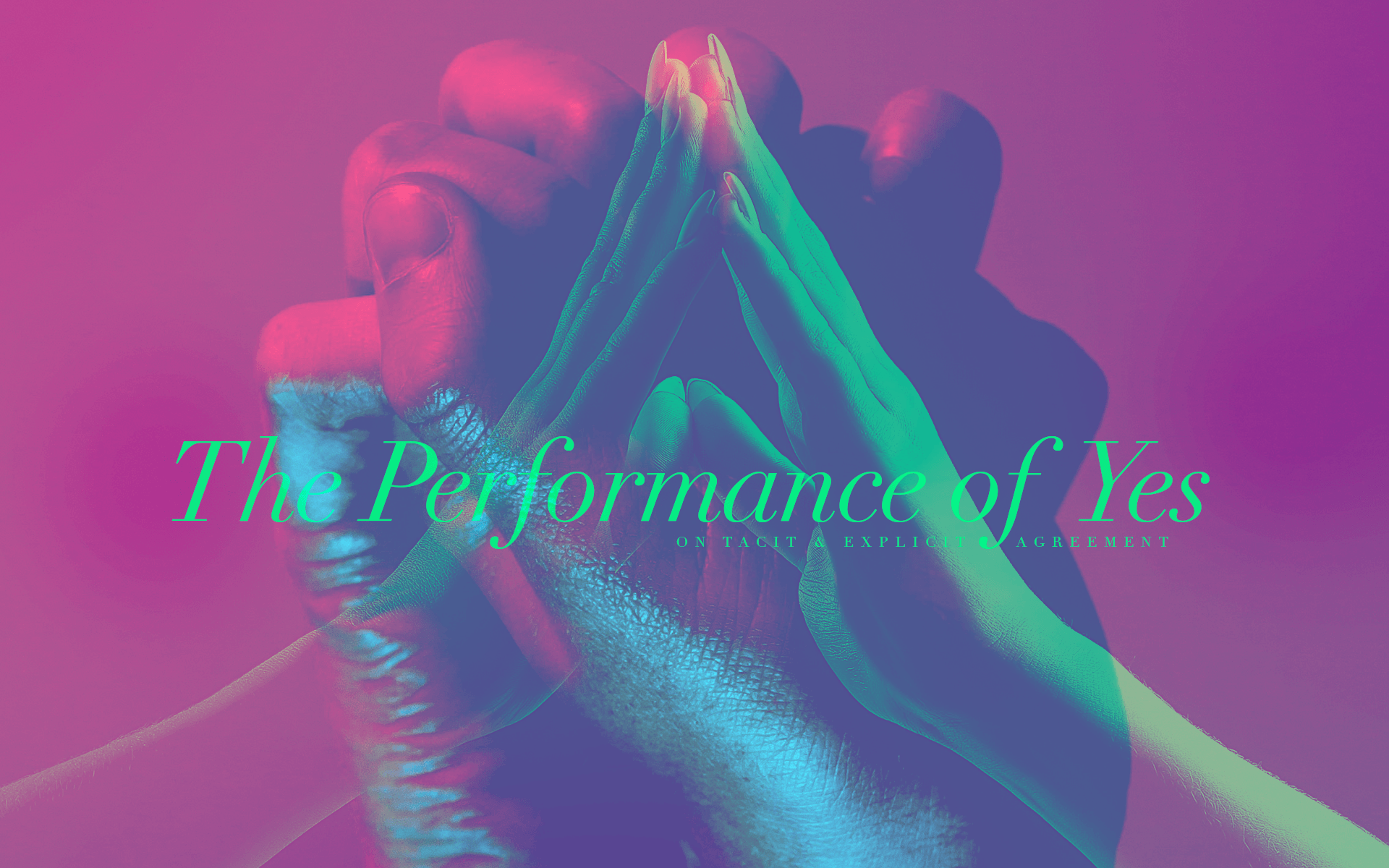 Issue.19: The Performance of Yes: On Tacit & Explicit Agreement